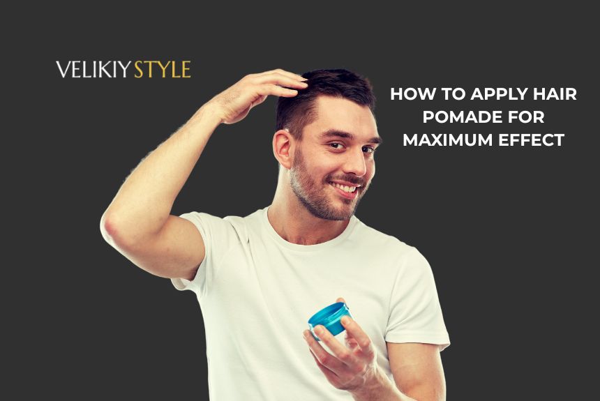 How to Apply Hair Pomade for Maximum Effect